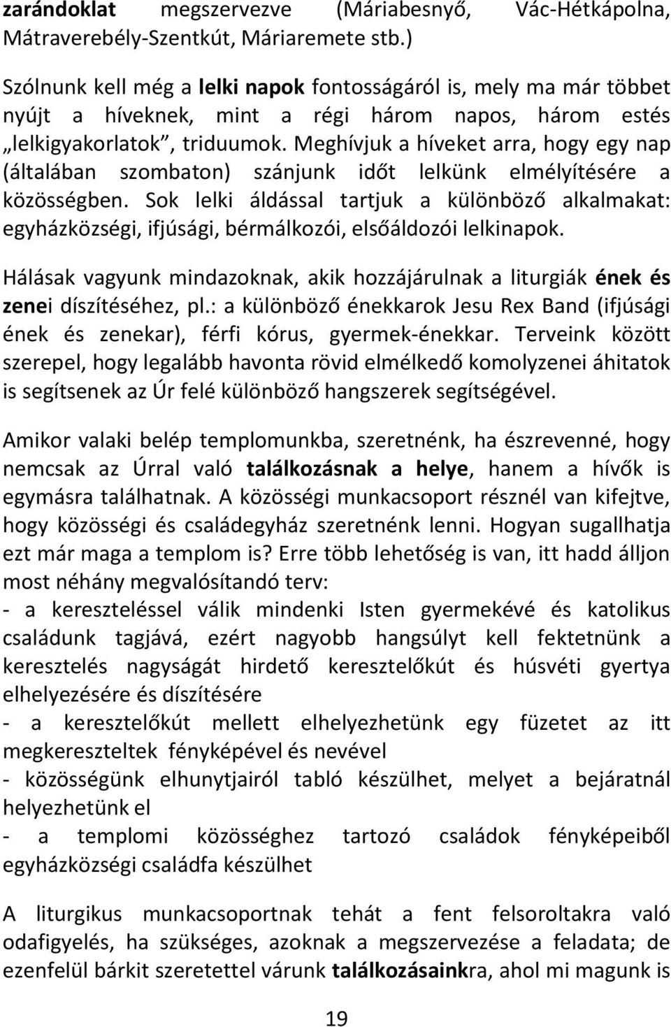 Meghívjuk a híveket arra, hogy egy nap (általában szombaton) szánjunk időt lelkünk elmélyítésére a közösségben.