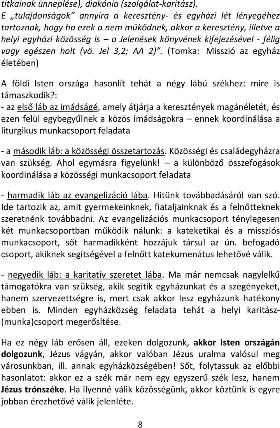 félig vagy egészen holt (vö. Jel 3,2; AA 2). (Tomka: Misszió az egyház életében) A földi Isten országa hasonlít tehát a négy lábú székhez: mire is támaszkodik?