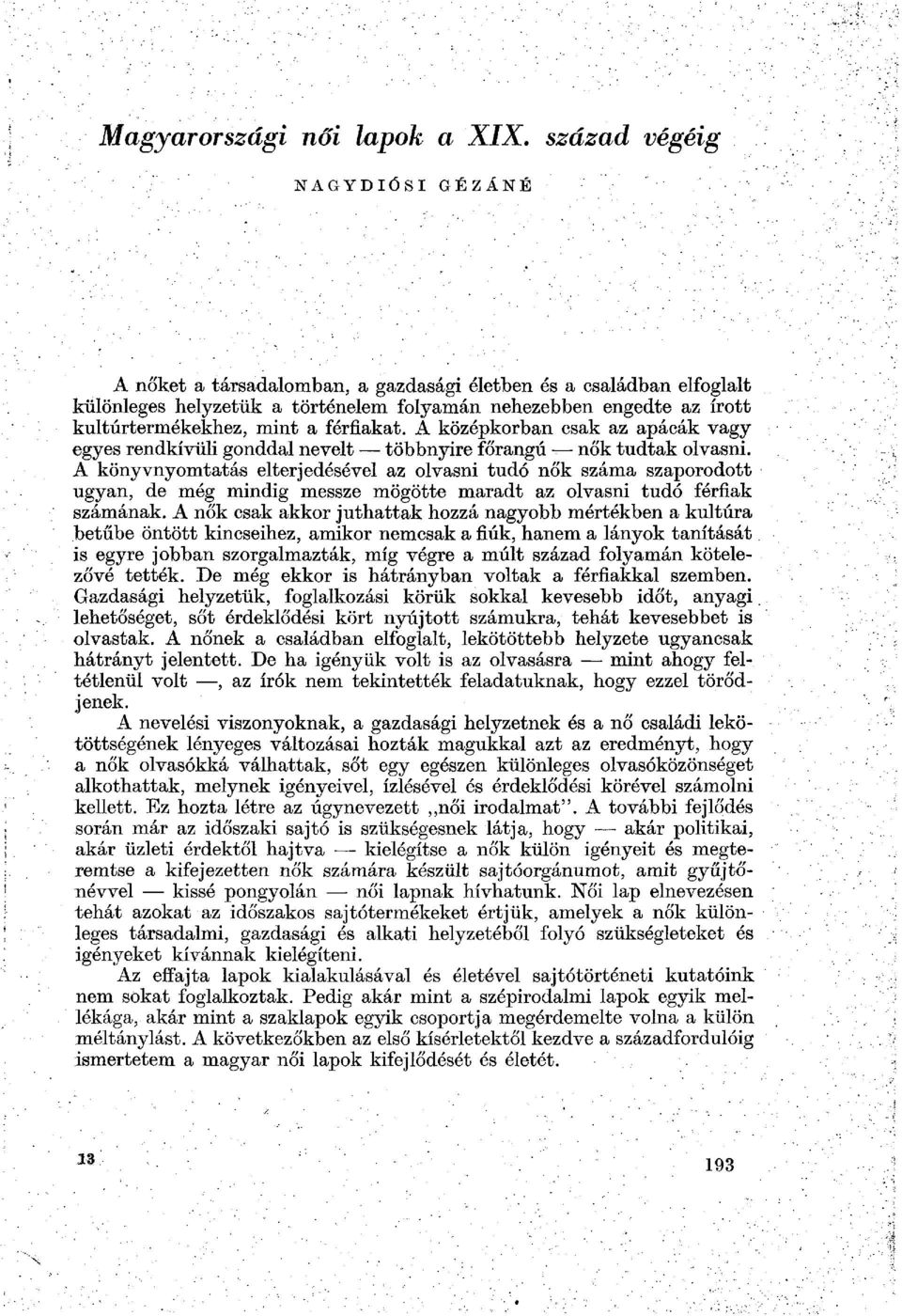 férfiakat. A középkorban csak az apácák vagy egyes rendkívüli gonddal nevelt többnyire főrangú nők tudtak olvasni.