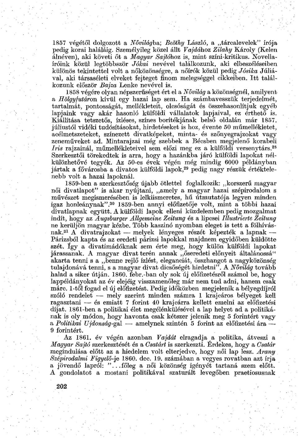 Novellaíróink közül legtöbbször Jókai nevével találkozunk, aki elbeszéléseiben különös tekintettel volt a nőközönségre, a nőírók közül pedig Jósika Júliával, aki társaséleti elveket fejteget finom