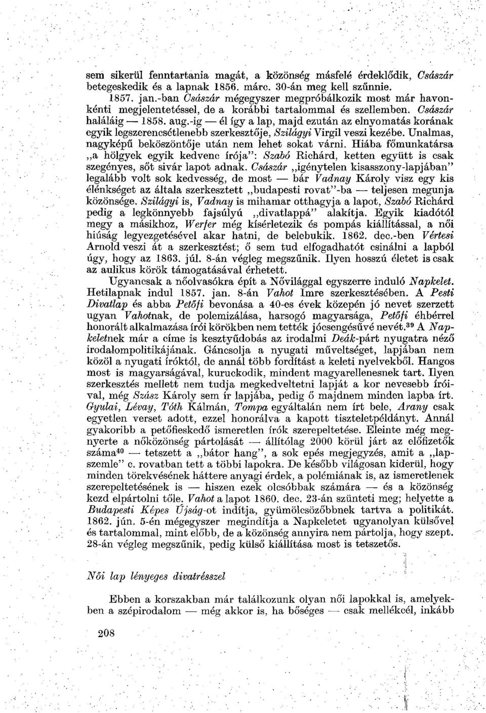 -ig él így a lap, majd ezután az elnyomatás korának egyik legszerencsétlenebb szerkesztője, Szilágyi Virgil veszi kezébe. Unalmas, nagyképű beköszöntője után nem lehet sokat várni.