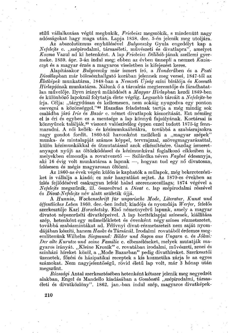 A lap Friebeisz Délibáb-jának szellemi gyermeke. 1859. ápr. 3-án indul meg; ebben az évben ünnepli a nemzet Kazinczyt és a magyar érzés a magyaros viseletben is kifejezést keres.