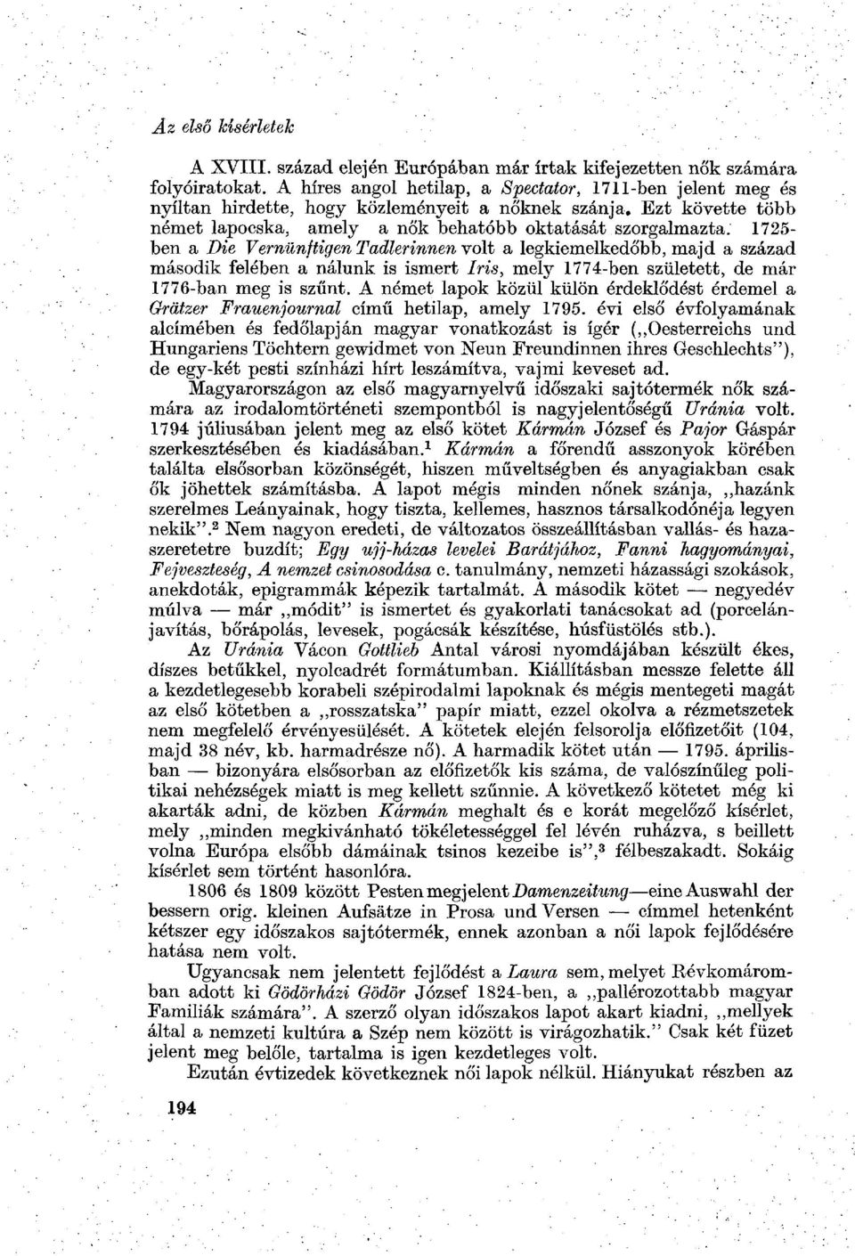 1725- ben a Die Vernünftigen Tadlerinnen volt a legkiemelkedőbb, majd a század második felében a nálunk is ismert Iris, mely 1774-ben született, de már 1776-ban meg is szűnt.
