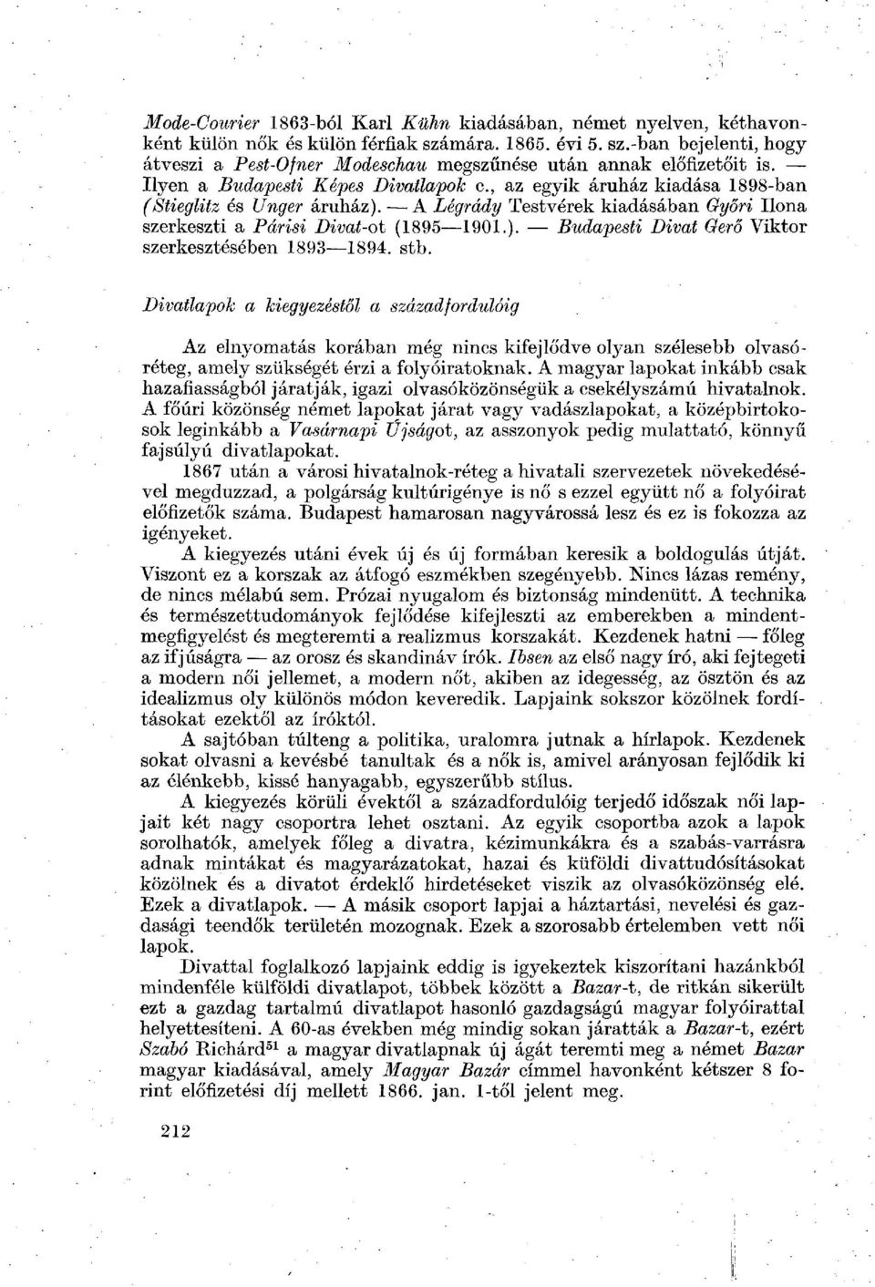 stb. Divatlapok a kiegyezéstől a századfordulóig Az elnyomatás korában még nincs kifejlődve olyan szélesebb olvasóréteg, amely szükségét érzi a folyóiratoknak.
