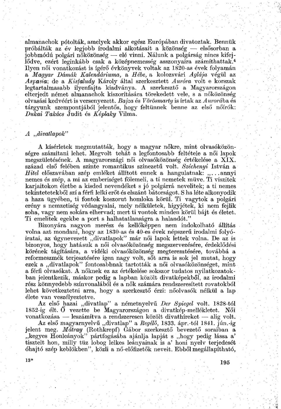 4 Ilyen női vonatkozást is ígérő évkönyvek voltak az 1820-as évek folyamán a Magyar Dámák Kalendáriuma, a Hébe, a kolozsvári Aglája végül az Astasia; de a Kisfaludy Károly által szerkesztett Auróra