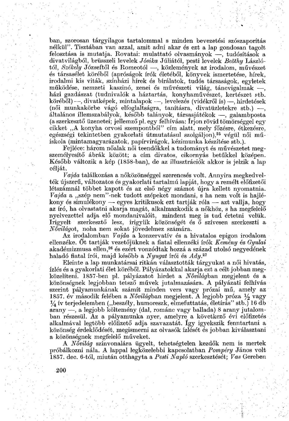 társasélet köréből (apróságok írók életéből, könyvek ismertetése, hírek, irodalmi kis viták, színházi hírek és bírálatok, tudós társaságok, egyletek működése, nemzeti kaszinó, zenei és művészeti