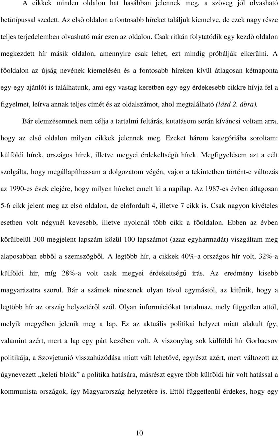 Csak ritkán folytatódik egy kezdő oldalon megkezdett hír másik oldalon, amennyire csak lehet, ezt mindig próbálják elkerülni.