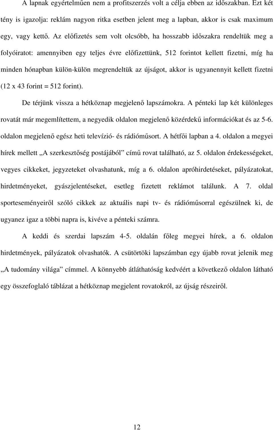 megrendeltük az újságot, akkor is ugyanennyit kellett fizetni (12 x 43 forint = 512 forint). De térjünk vissza a hétköznap megjelenő lapszámokra.