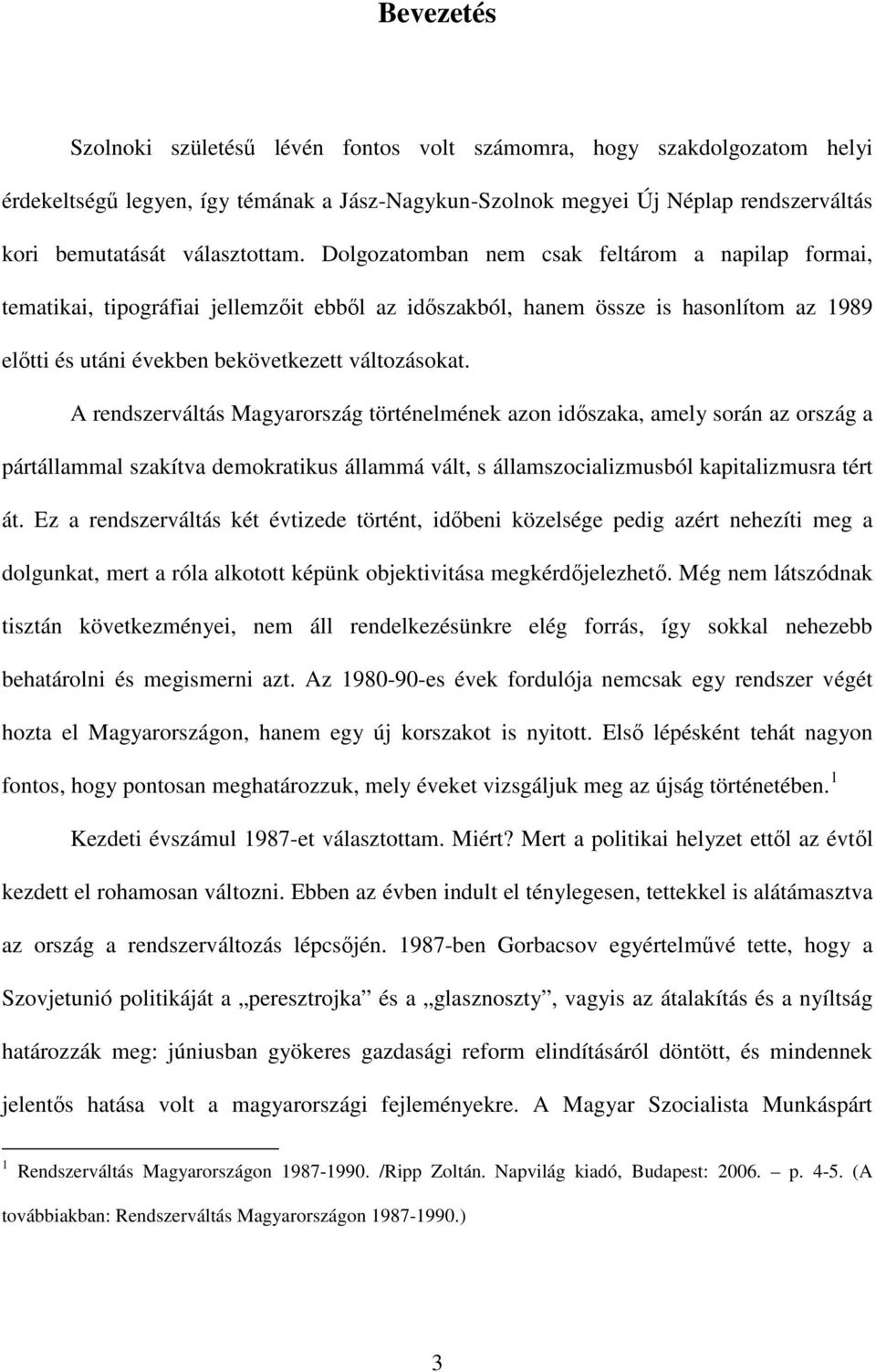 Dolgozatomban nem csak feltárom a napilap formai, tematikai, tipográfiai jellemzőit ebből az időszakból, hanem össze is hasonlítom az 1989 előtti és utáni években bekövetkezett változásokat.