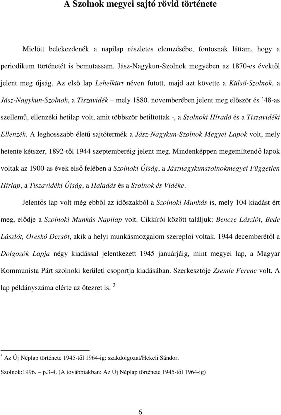 novemberében jelent meg először és 48-as szellemű, ellenzéki hetilap volt, amit többször betiltottak -, a Szolnoki Híradó és a Tiszavidéki Ellenzék.