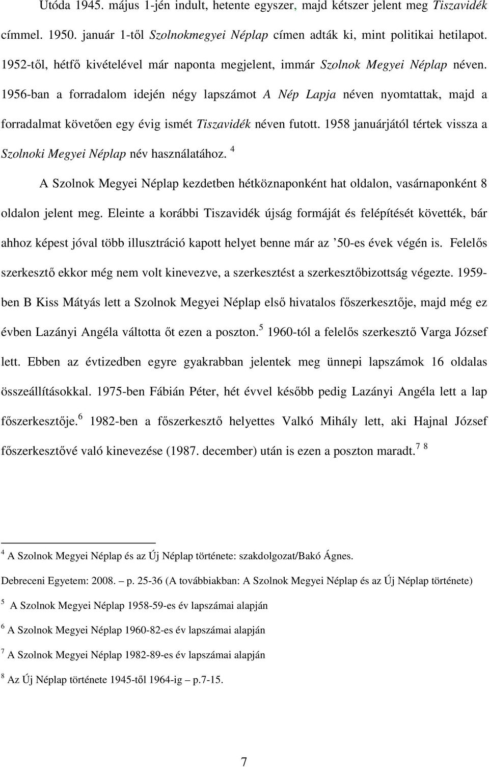 1956-ban a forradalom idején négy lapszámot A Nép Lapja néven nyomtattak, majd a forradalmat követően egy évig ismét Tiszavidék néven futott.