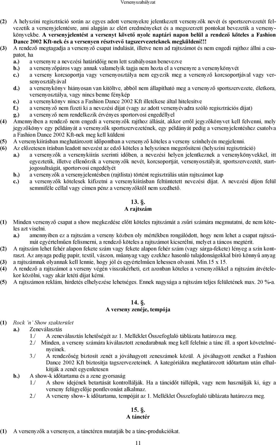 A versenyjelentést a versenyt követı nyolc naptári napon belül a rendezı köteles a Fashion Dance 2002 Kft-nek és a versenyen résztvevı tagszervezeteknek megküldeni!