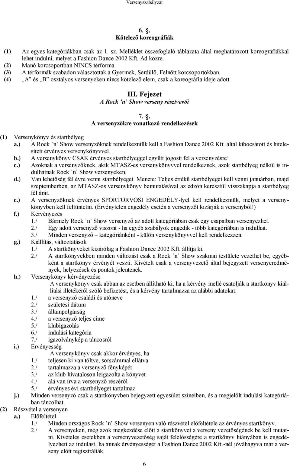 (4) A és B osztályos versenyeken nincs kötelezı elem, csak a koreográfia ideje adott. III. Fejezet A Rock n Show verseny résztvevıi 7.