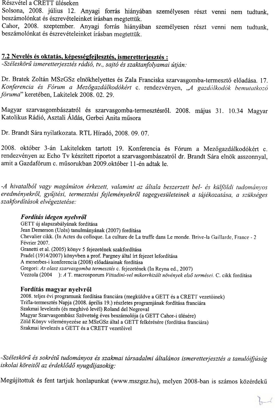 ismeretteriesztes : -Szeleskoru ismeretteriesztes radio, tv., saito es szaktanfolyamai utjan: Dr. Bratek Zoltan MSzGSz elnokhelyettes es Zala Franciska szarvasgomba-tenneszt6 e16adasa. 17.