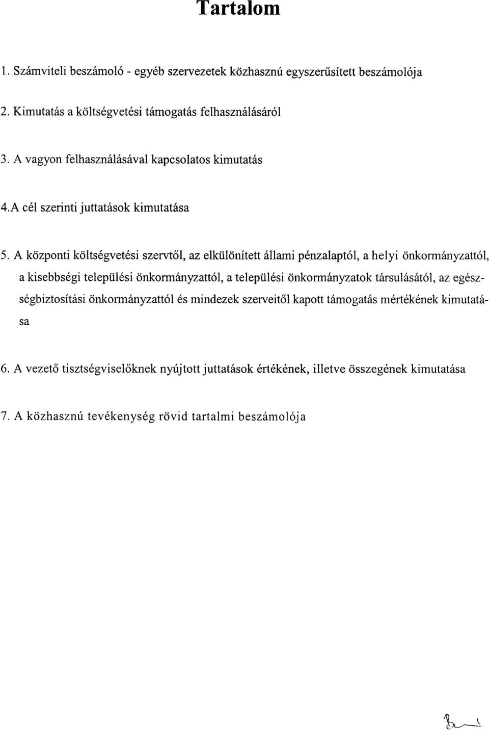A kozponti koltsegvetesi szervtol, az elkll1onitett allami penzalapt61, a helyi onkormimyzatt61, a kisebbsegi telepll1esi onkormimyzatt61, a telepll1esi onkormanyzatok