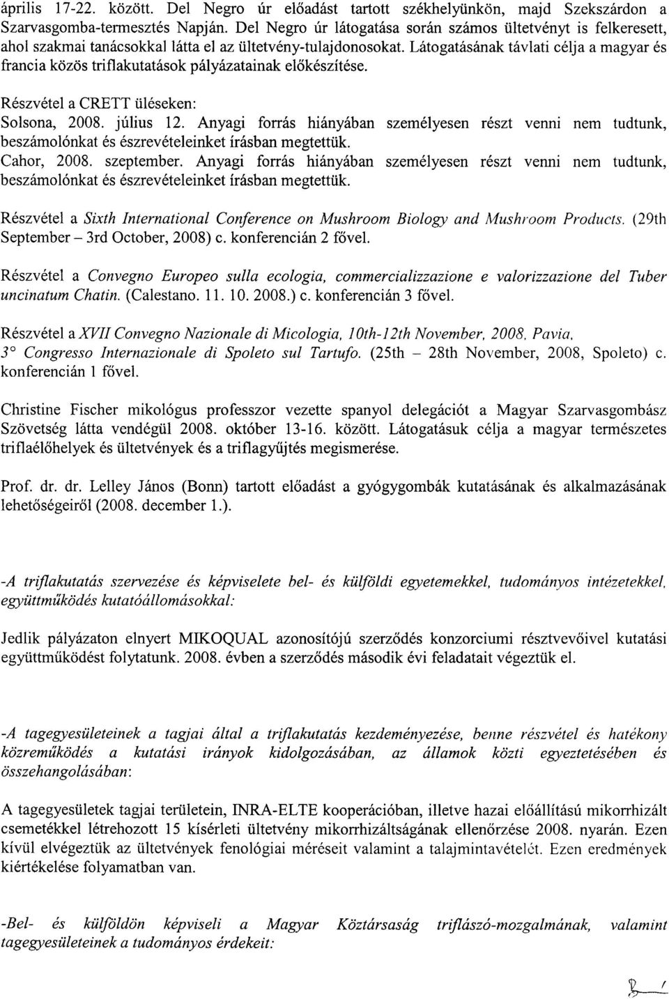 Latogatasanak tavlati celja a magyar es francia kozos triflakutatasok palyazatainak elokeszitese. Reszvetel a CRETT illeseken: Solsona, 2008. julius 12.