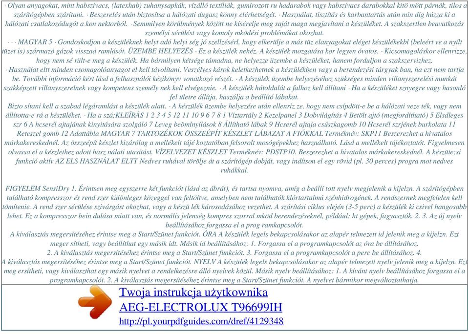 Semmilyen körülmények között ne kísérelje meg saját maga megjavítani a készüléket. A szakszertlen beavatkozás személyi sérülést vagy komoly mködési problémákat okozhat.