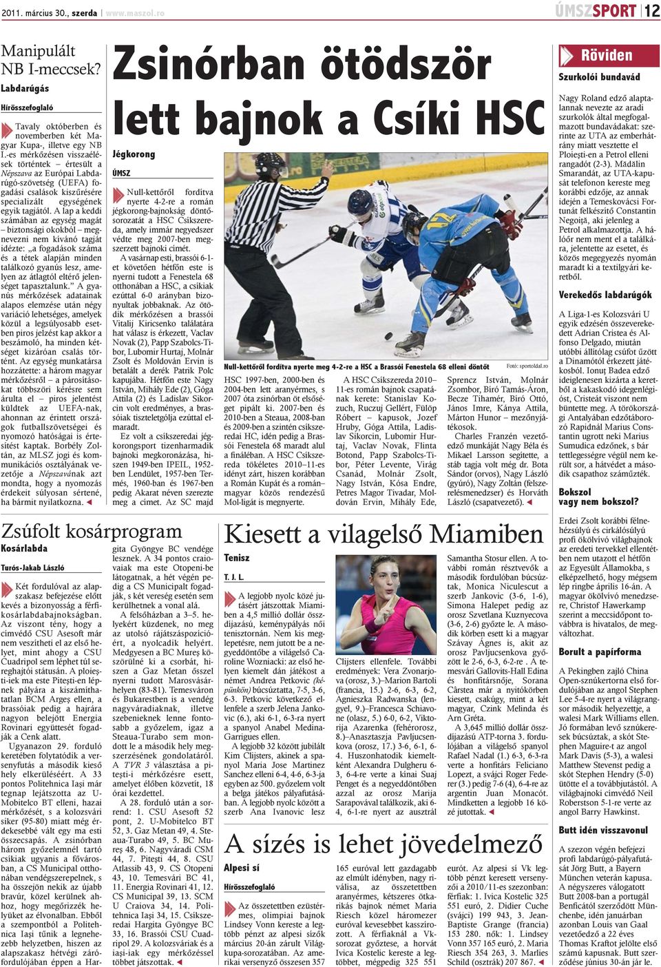 A lap a keddi számában az egység magát biztonsági okokból megnevezni nem kívánó tagját idézte: a fogadások száma és a tétek alapján minden találkozó gyanús lesz, amelyen az átlagtól eltérõ jelenséget