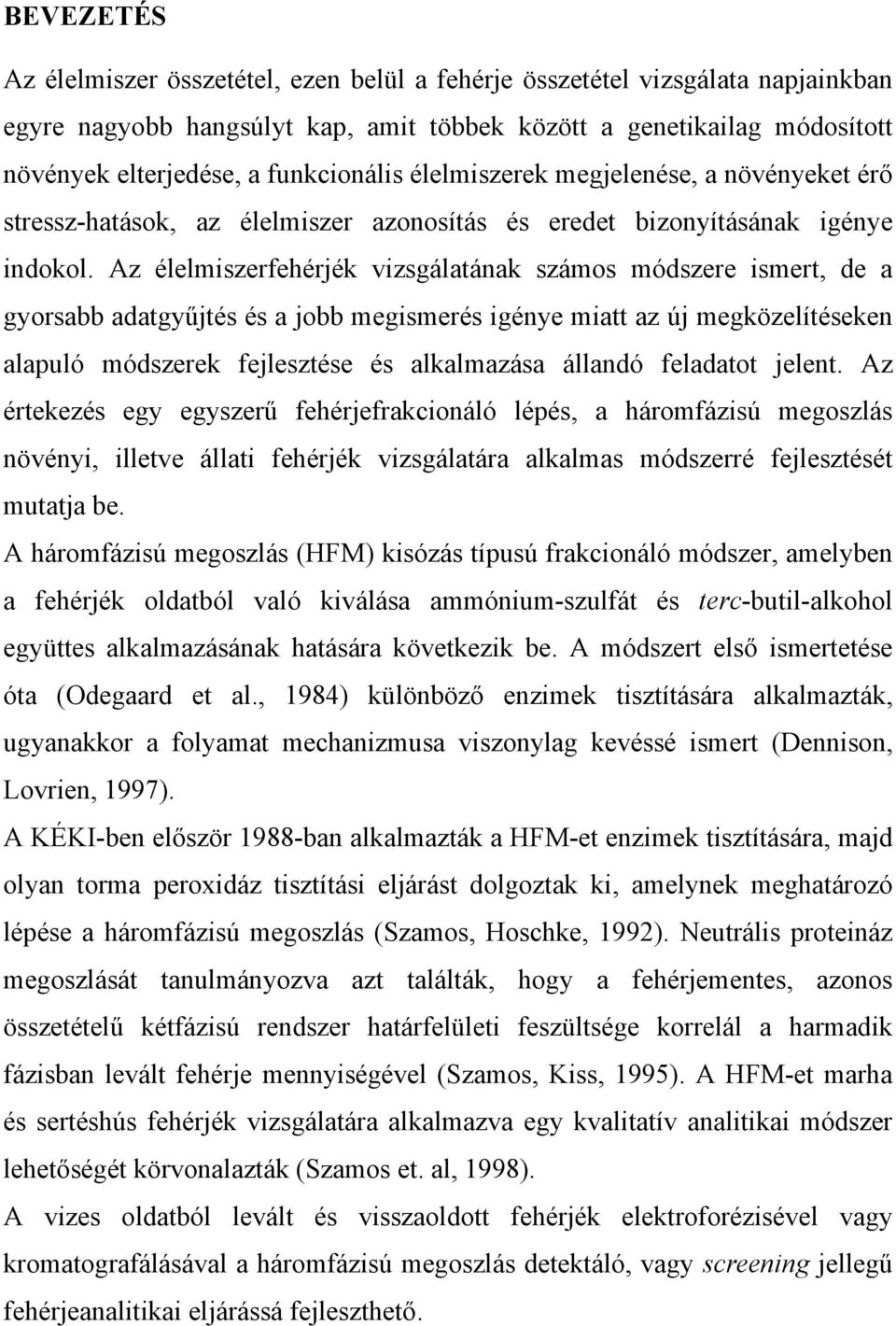 Az élelmiszerfehérjék vizsgálatának számos módszere ismert, de a gyorsabb adatgyűjtés és a jobb megismerés igénye miatt az új megközelítéseken alapuló módszerek fejlesztése és alkalmazása állandó