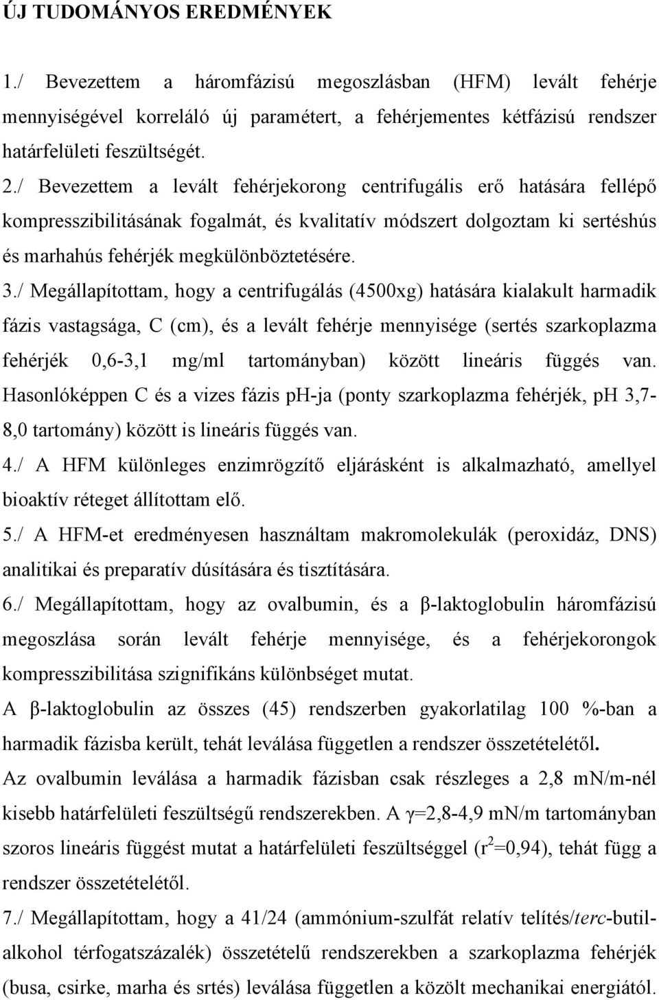 / Megállapítottam, hogy a centrifugálás (4500xg) hatására kialakult harmadik fázis vastagsága, C (cm), és a levált fehérje mennyisége (sertés szarkoplazma fehérjék 0,6-3,1 mg/ml tartományban) között