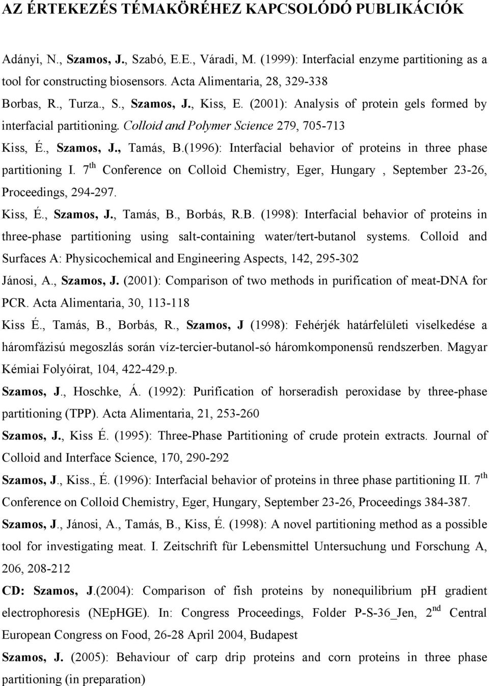 , Szamos, J., Tamás, B.(1996): Interfacial behavior of proteins in three phase partitioning I. 7 th Conference on Colloid Chemistry, Eger, Hungary, September 23-26, Proceedings, 294-297. Kiss, É.