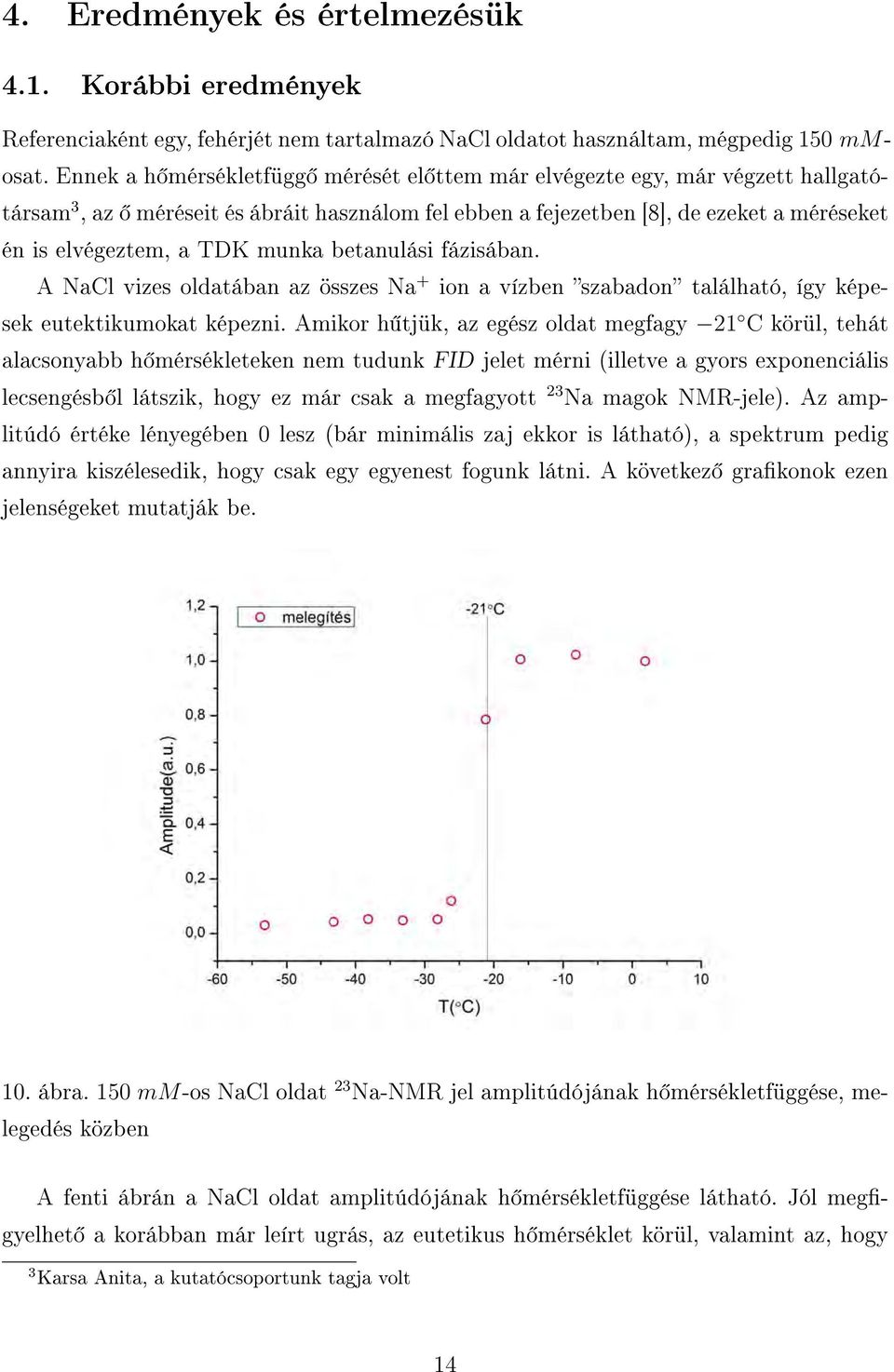 munka betanulási fázisában. A NaCl vizes oldatában az összes Na + ion a vízben szabadon található, így képesek eutektikumokat képezni.