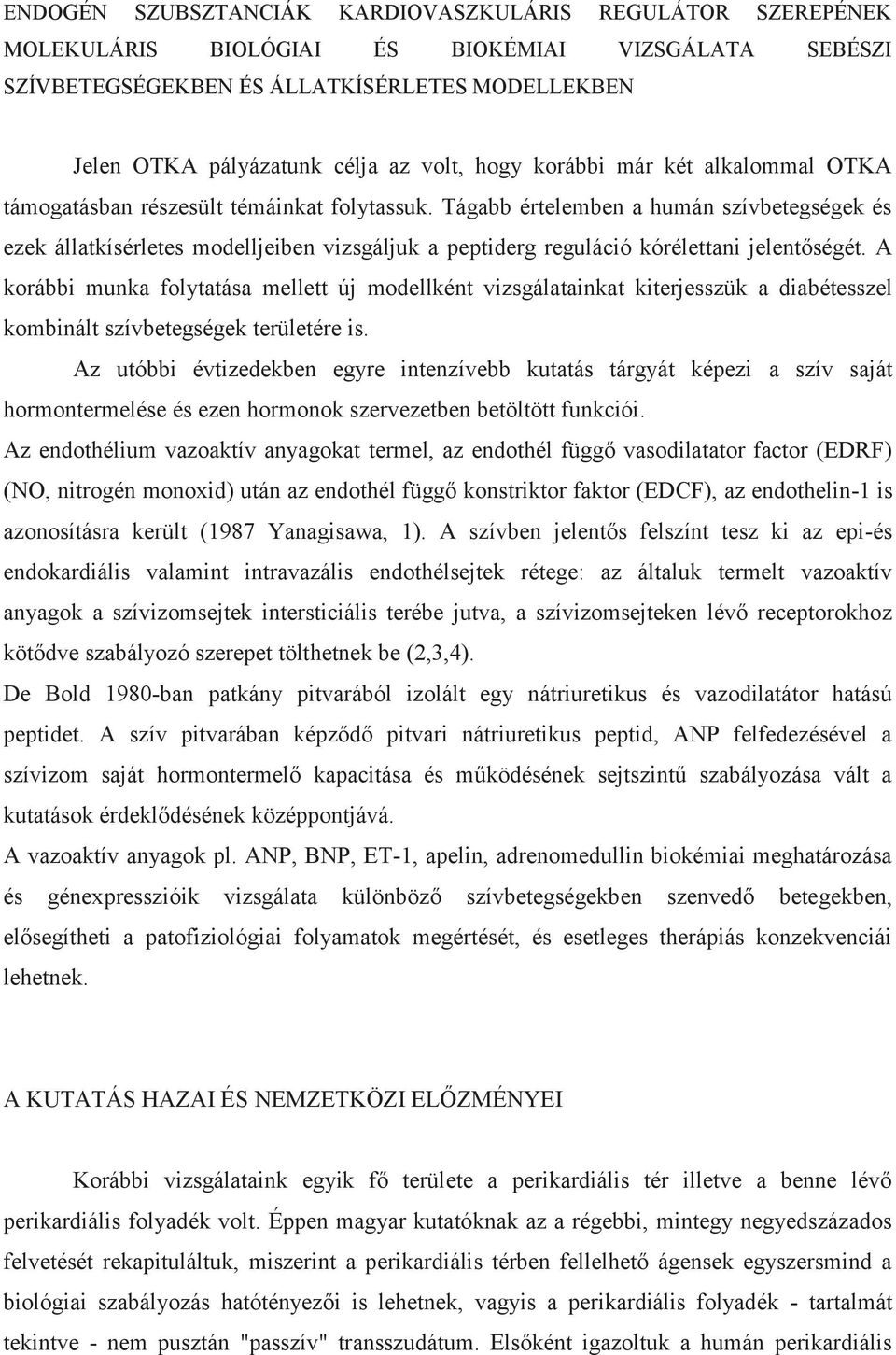 Tágabb értelemben a humán szívbetegségek és ezek állatkísérletes modelljeiben vizsgáljuk a peptiderg reguláció kórélettani jelentőségét.