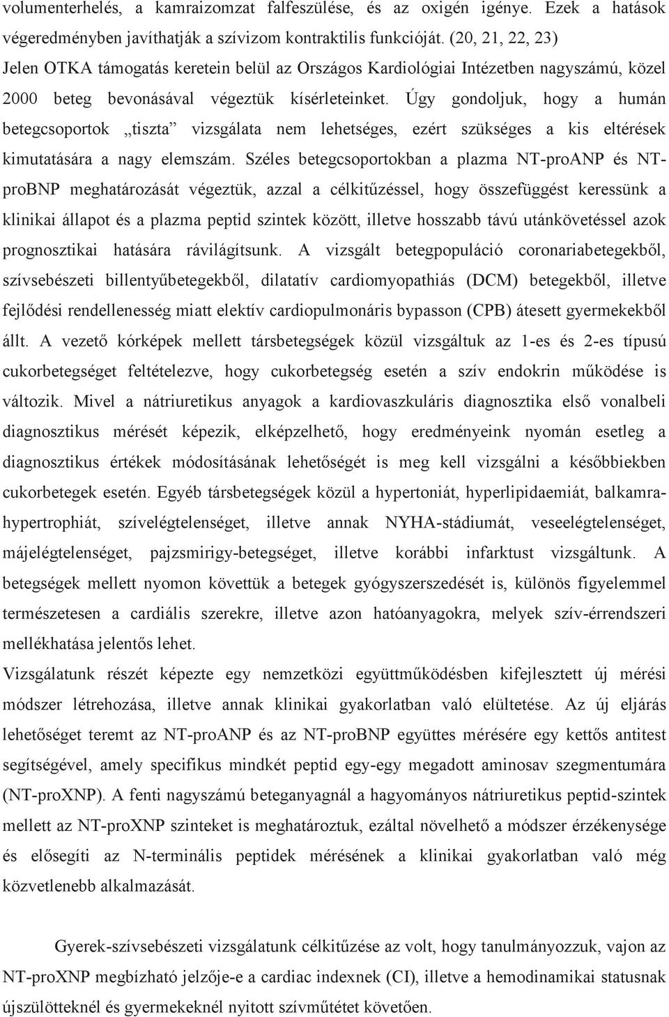 Úgy gondoljuk, hogy a humán betegcsoportok tiszta vizsgálata nem lehetséges, ezért szükséges a kis eltérések kimutatására a nagy elemszám.