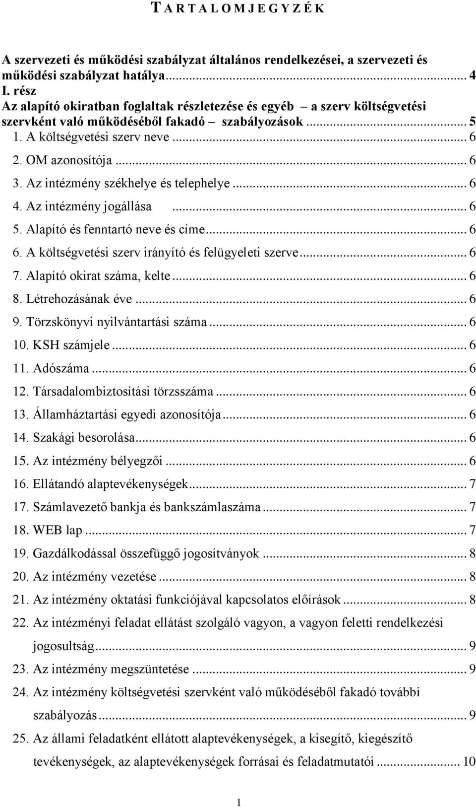 Az intézmény székhelye és telephelye... 6 4. Az intézmény jogállása... 6 5. Alapító és fenntartó neve és címe... 6 6. A költségvetési szerv irányító és felügyeleti szerve... 6 7.