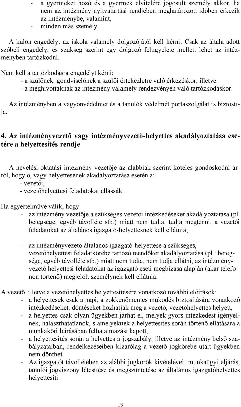 Nem kell a tartózkodásra engedélyt kérni: - a szülőnek, gondviselőnek a szülői értekezletre való érkezéskor, illetve - a meghívottaknak az intézmény valamely rendezvényén való tartózkodáskor.