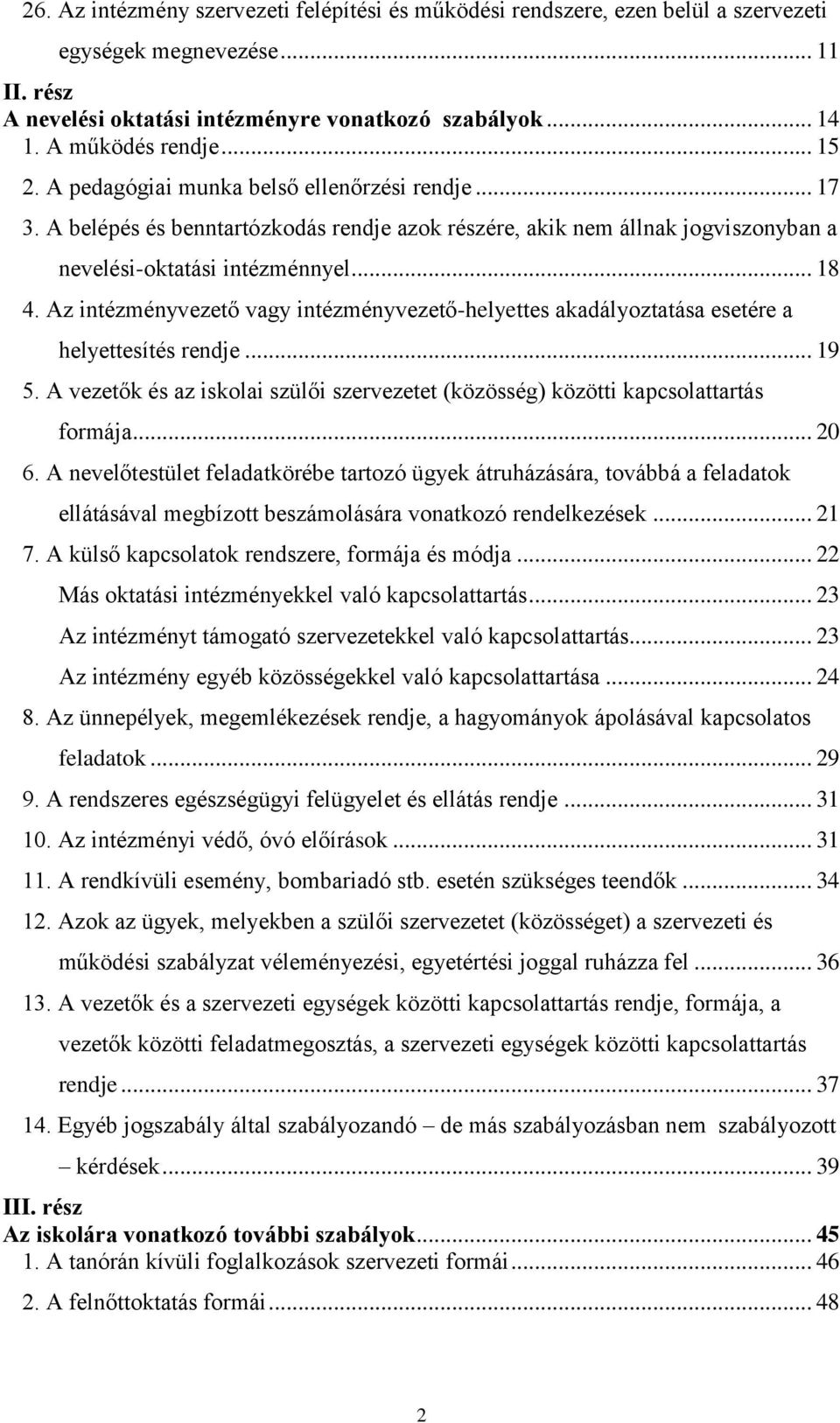 Az intézményvezető vagy intézményvezető-helyettes akadályoztatása esetére a helyettesítés rendje... 19 5. A vezetők és az iskolai szülői szervezetet (közösség) közötti kapcsolattartás formája... 20 6.