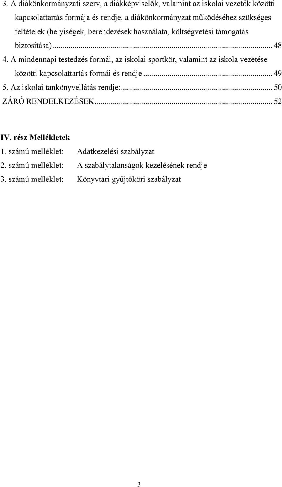 A mindennapi testedzés formái, az iskolai sportkör, valamint az iskola vezetése közötti kapcsolattartás formái és rendje... 49 5.