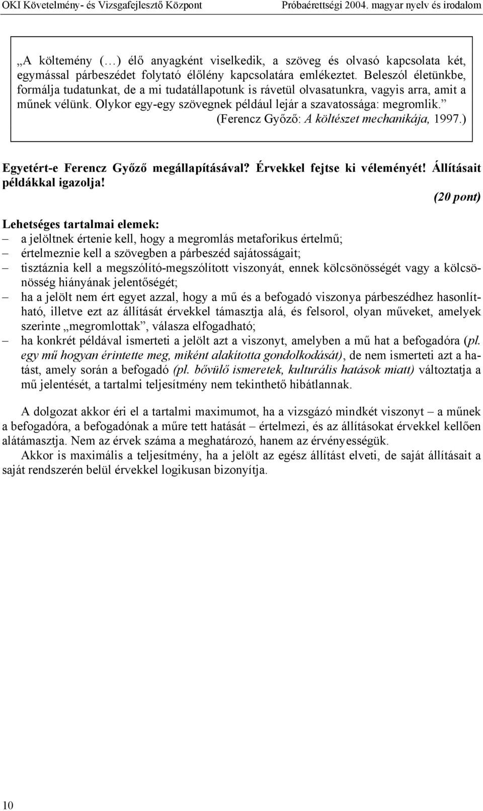 (Ferencz Győző: A költészet mechanikája, 1997.) Egyetért-e Ferencz Győző megállapításával? Érvekkel fejtse ki véleményét! Állításait példákkal igazolja!