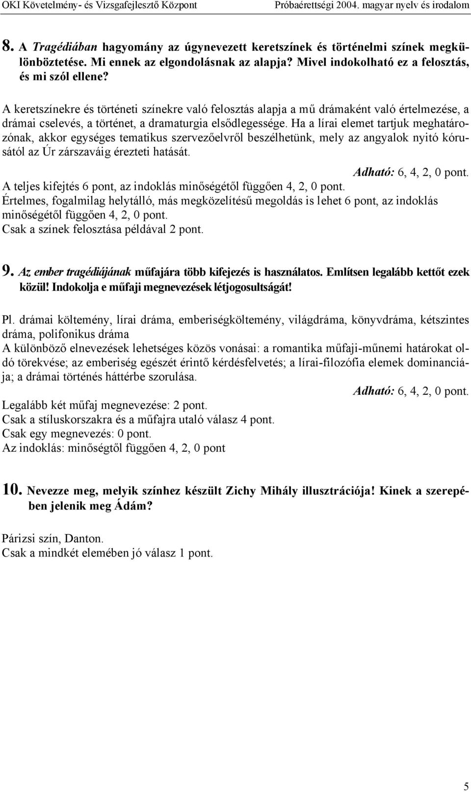 Ha a lírai elemet tartjuk meghatározónak, akkor egységes tematikus szervezőelvről beszélhetünk, mely az angyalok nyitó kórusától az Úr zárszaváig érezteti hatását. Adható: 6, 4, 2, 0 pont.