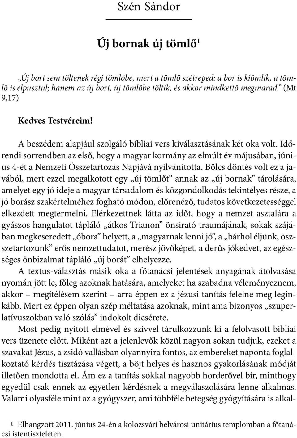 Időrendi sorrendben az első, hogy a magyar kormány az elmúlt év májusában, június 4-ét a Nemzeti Összetartozás Napjává nyilvánította.