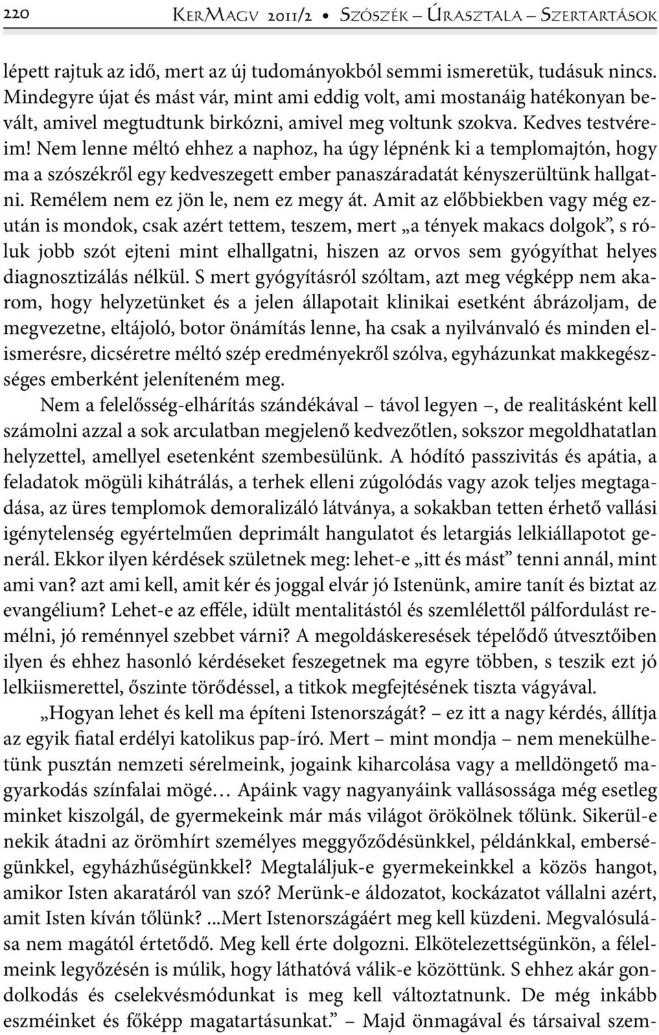 Nem lenne méltó ehhez a naphoz, ha úgy lépnénk ki a templomajtón, hogy ma a szószékről egy kedveszegett ember panaszáradatát kényszerültünk hallgatni. Remélem nem ez jön le, nem ez megy át.