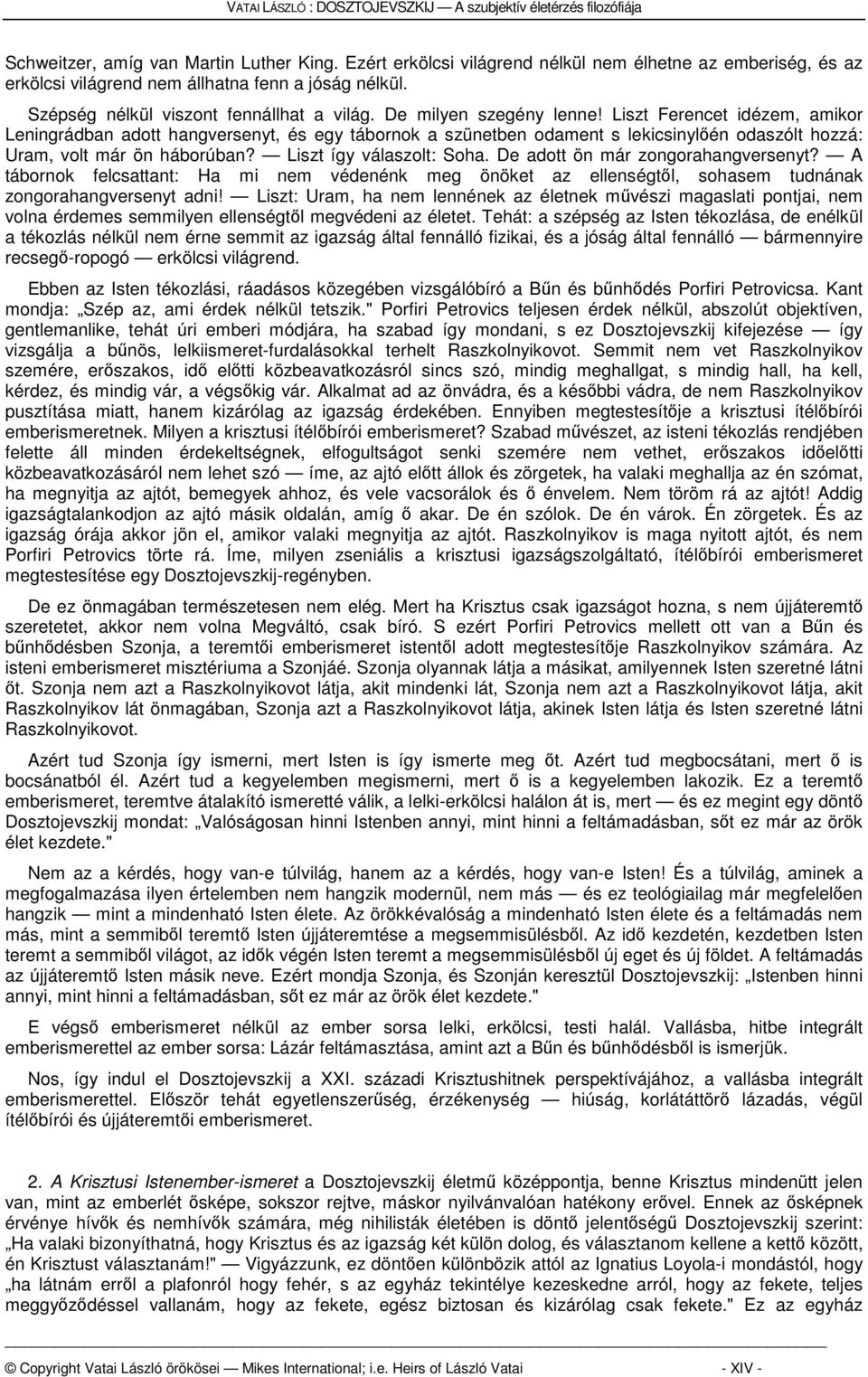 Liszt így válaszolt: Soha. De adott ön már zongorahangversenyt? A tábornok felcsattant: Ha mi nem védenénk meg önöket az ellenségtől, sohasem tudnának zongorahangversenyt adni!