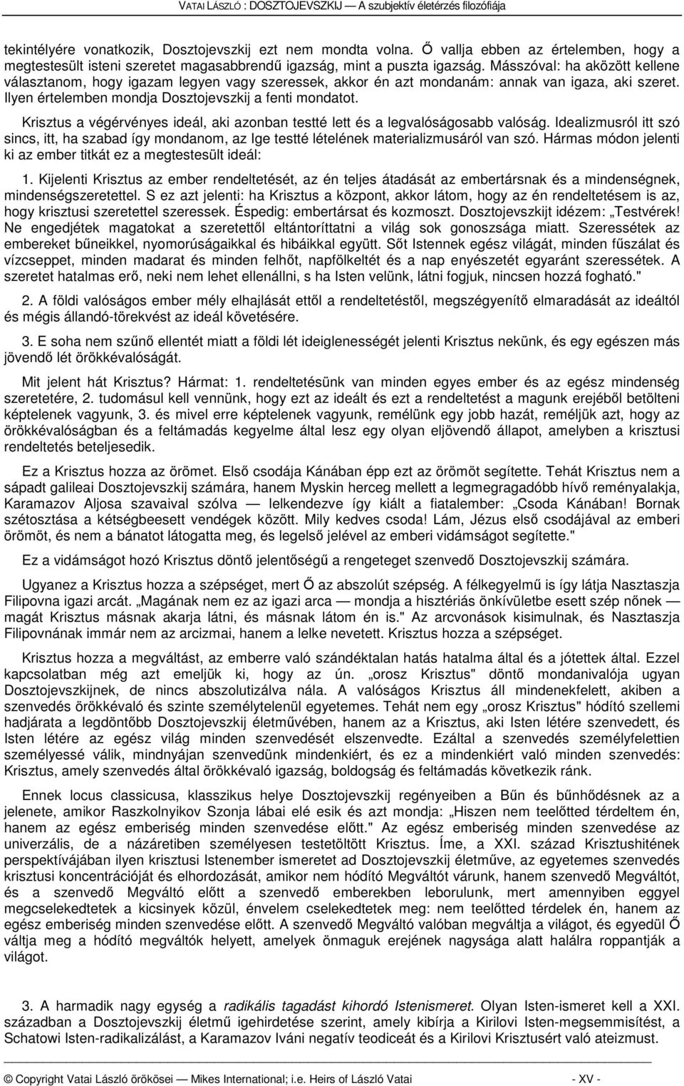 Krisztus a végérvényes ideál, aki azonban testté lett és a legvalóságosabb valóság. Idealizmusról itt szó sincs, itt, ha szabad így mondanom, az Ige testté lételének materializmusáról van szó.