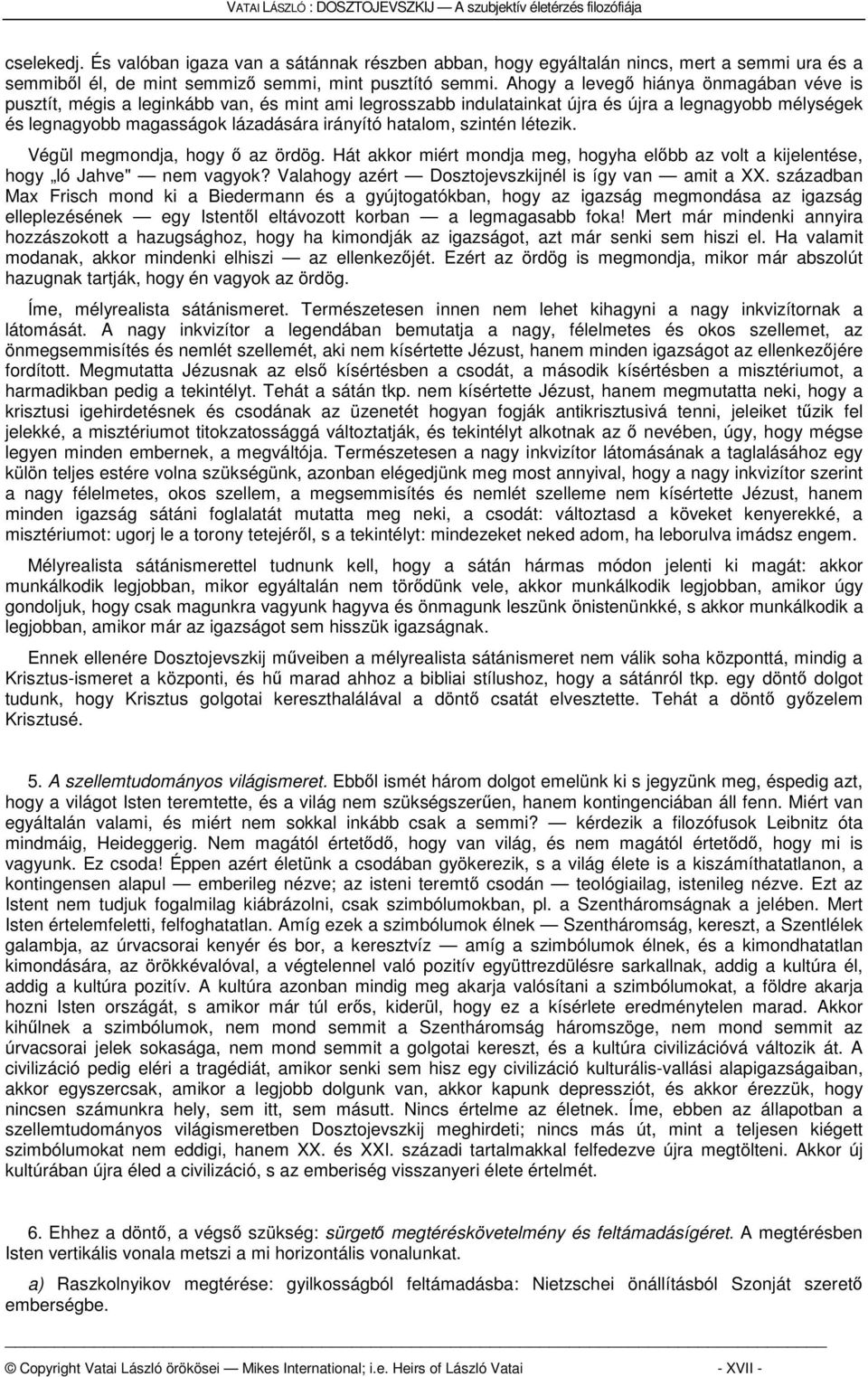 szintén létezik. Végül megmondja, hogy ő az ördög. Hát akkor miért mondja meg, hogyha előbb az volt a kijelentése, hogy ló Jahve" nem vagyok? Valahogy azért Dosztojevszkijnél is így van amit a XX.