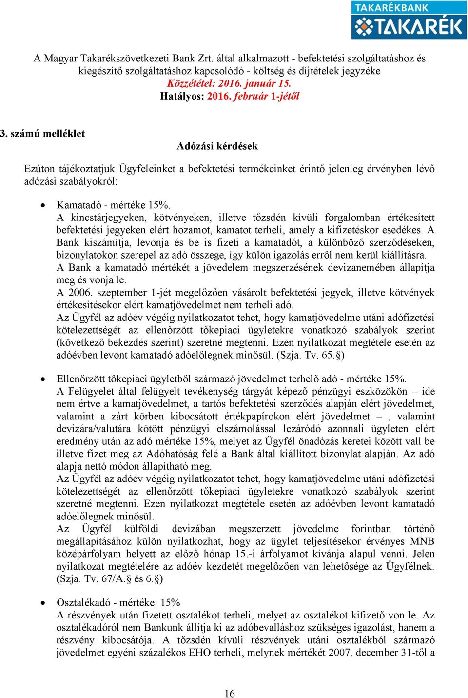 A Bank kiszámítja, levonja és be is fizeti a kamatadót, a különböző szerződéseken, bizonylatokon szerepel az adó összege, így külön igazolás erről nem kerül kiállításra.