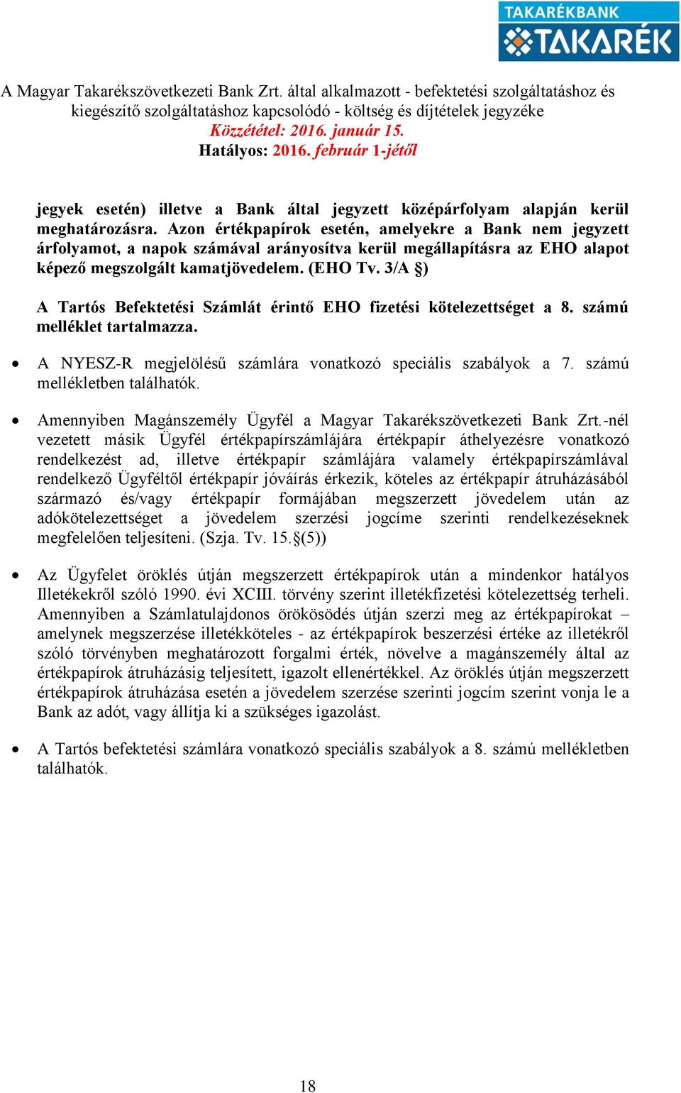 3/A ) A Tartós Befektetési Számlát érintő EHO fizetési kötelezettséget a 8. számú melléklet tartalmazza. A NYESZ-R megjelölésű számlára vonatkozó speciális szabályok a 7.