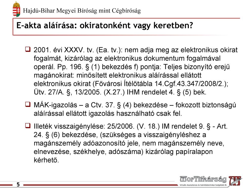 (X.27.) IHM rendelet 4. (5) bek. MÁK-igazolás a Ctv. 37. (4) bekezdése fokozott biztonságú aláírással ellátott igazolás használható csak fel. Illeték visszaigénylése: 25/2006. (V. 18.