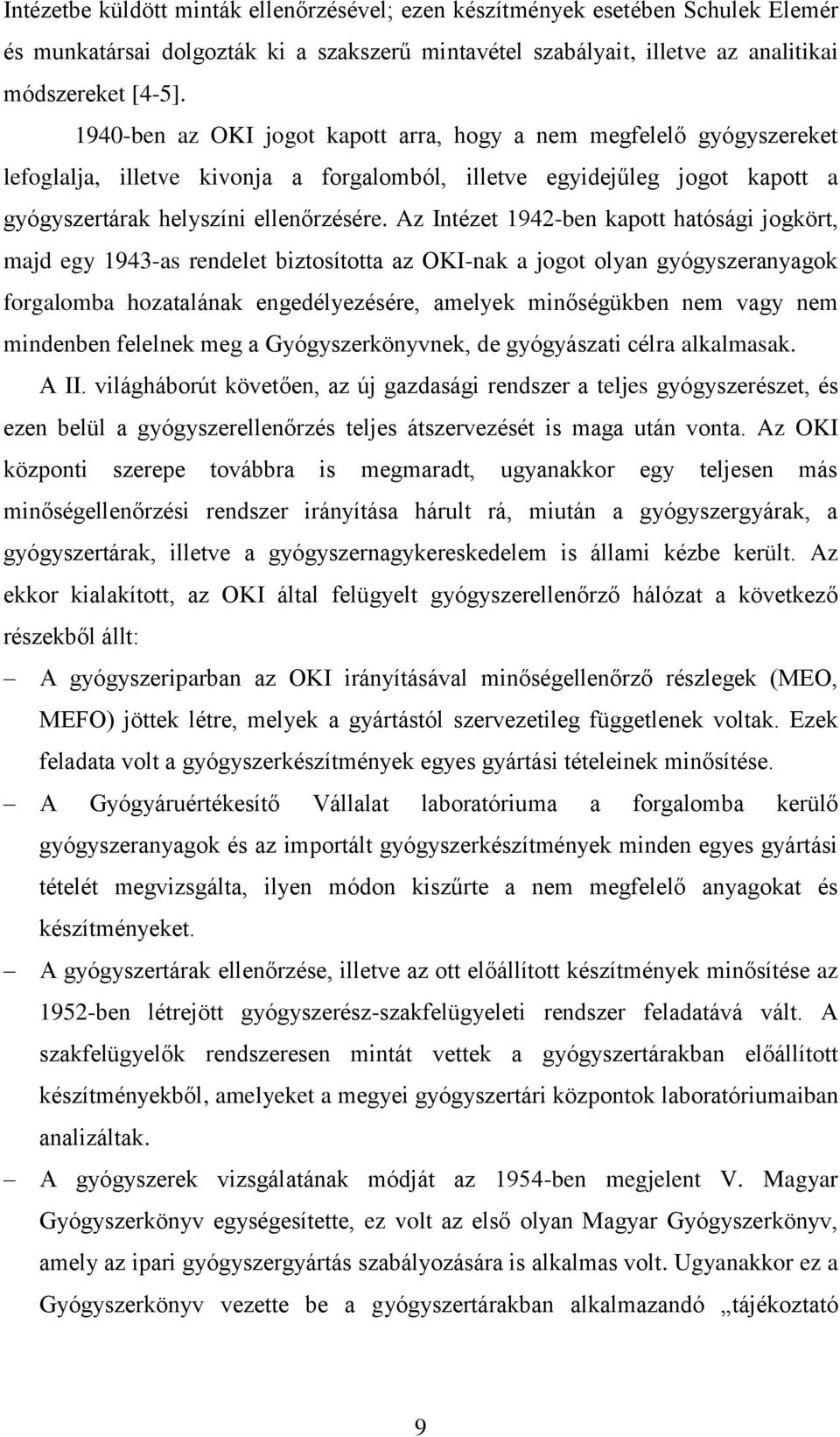 Az Intézet 1942-ben kapott hatósági jogkört, majd egy 1943-as rendelet biztosította az OKI-nak a jogot olyan gyógyszeranyagok forgalomba hozatalának engedélyezésére, amelyek minőségükben nem vagy nem