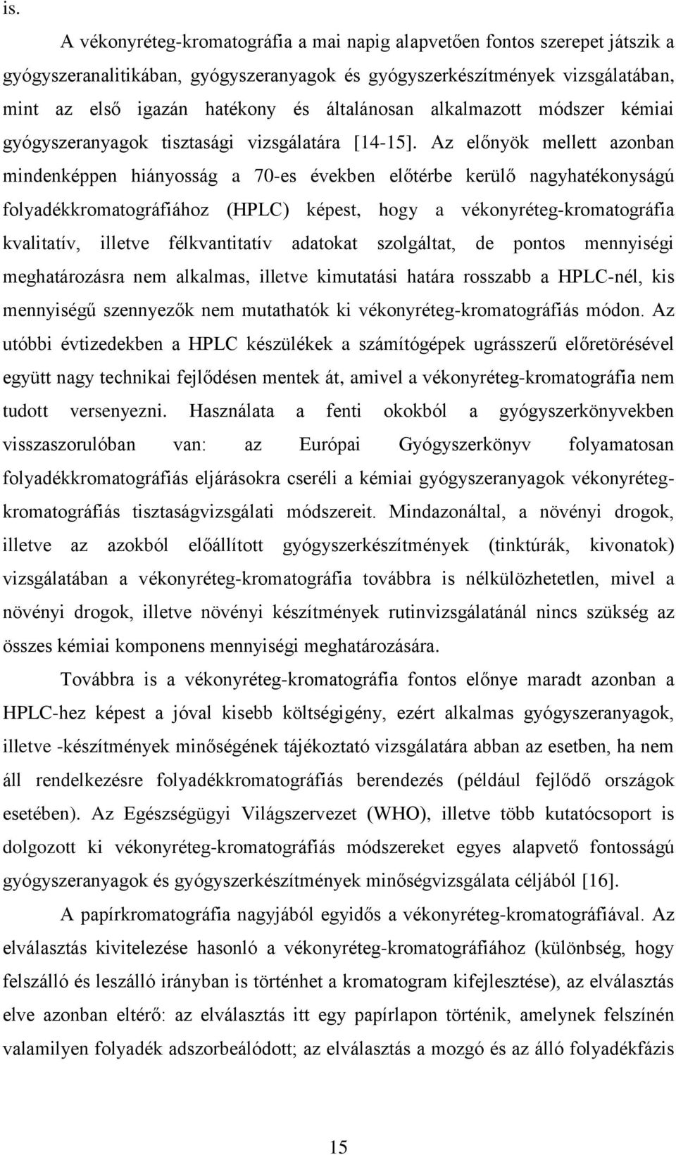 Az előnyök mellett azonban mindenképpen hiányosság a 70-es években előtérbe kerülő nagyhatékonyságú folyadékkromatográfiához (HPLC) képest, hogy a vékonyréteg-kromatográfia kvalitatív, illetve