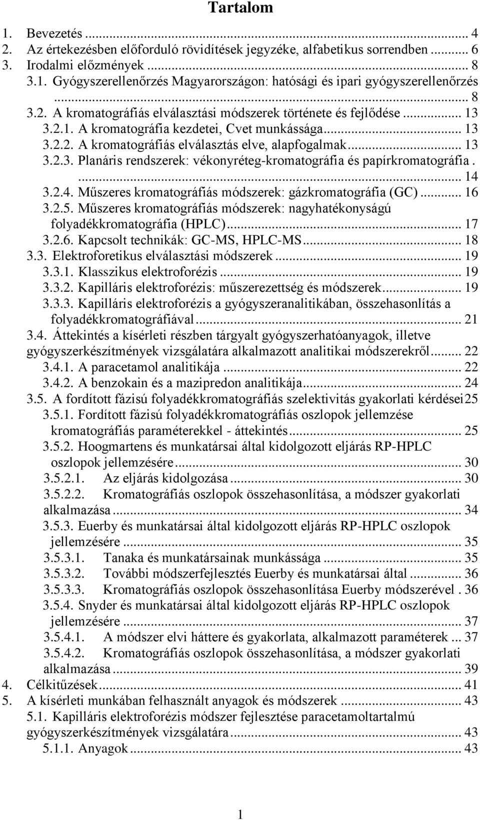 ... 14 3.2.4. Műszeres kromatográfiás módszerek: gázkromatográfia (GC)... 16 3.2.5. Műszeres kromatográfiás módszerek: nagyhatékonyságú folyadékkromatográfia (HPLC)... 17 3.2.6. Kapcsolt technikák: GC-MS, HPLC-MS.