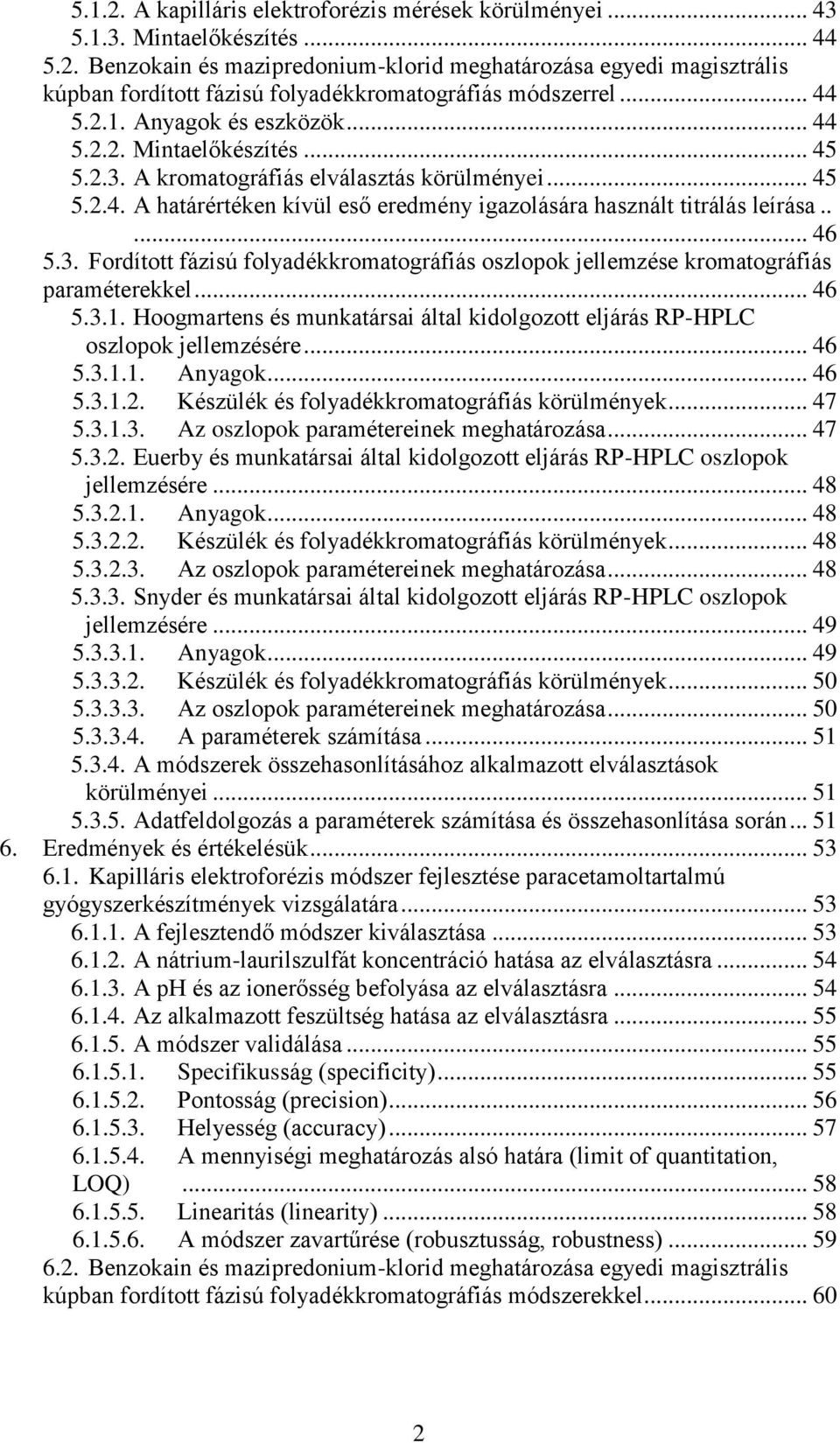 .... 46 5.3. Fordított fázisú folyadékkromatográfiás oszlopok jellemzése kromatográfiás paraméterekkel... 46 5.3.1. Hoogmartens és munkatársai által kidolgozott eljárás RP-HPLC oszlopok jellemzésére.