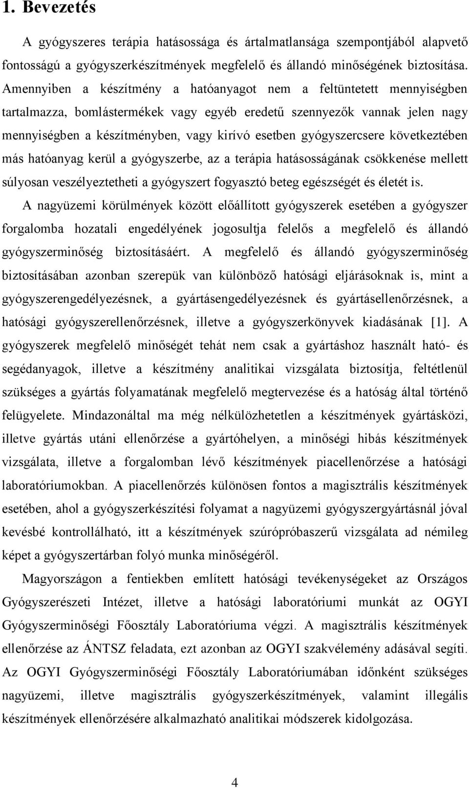 gyógyszercsere következtében más hatóanyag kerül a gyógyszerbe, az a terápia hatásosságának csökkenése mellett súlyosan veszélyeztetheti a gyógyszert fogyasztó beteg egészségét és életét is.