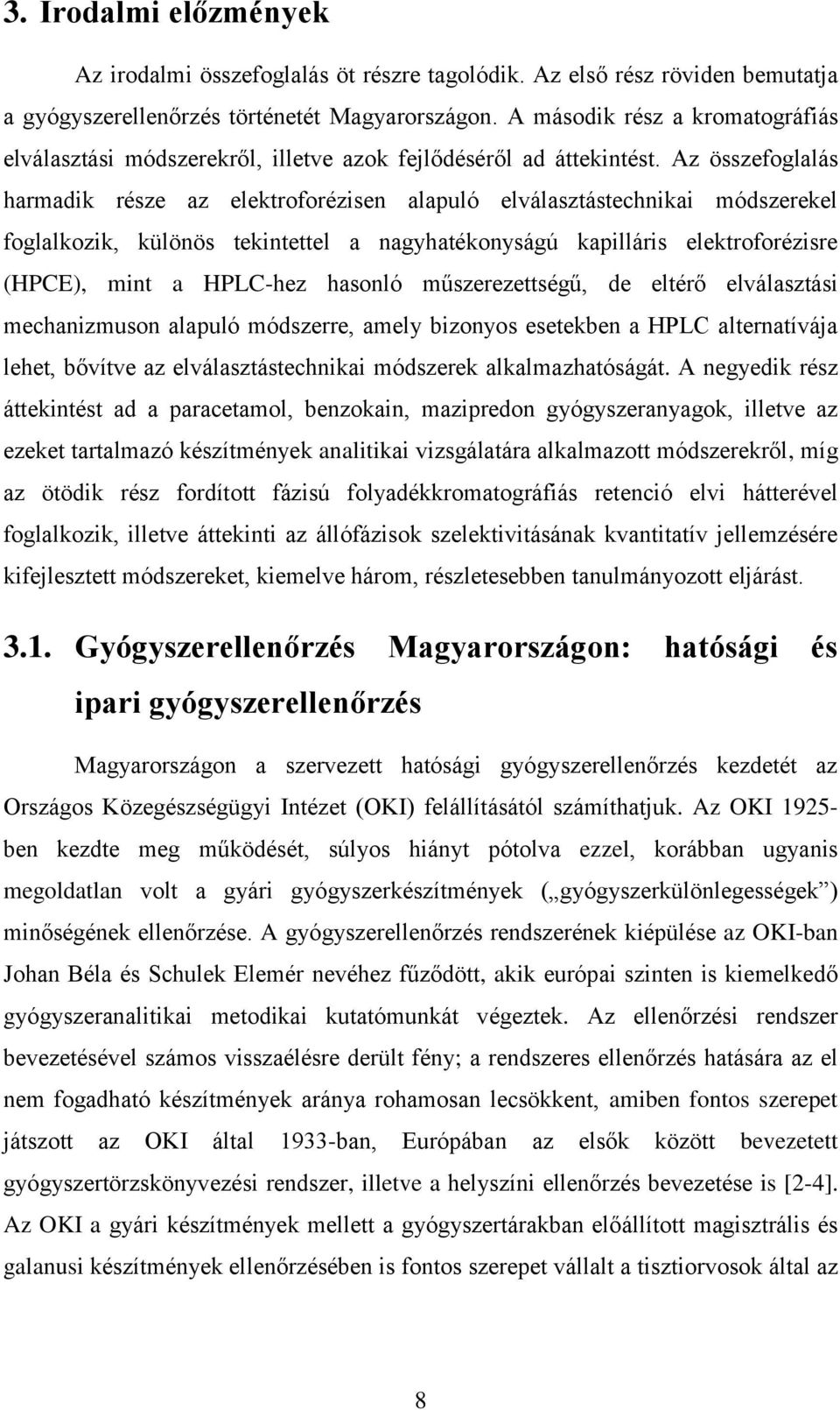 Az összefoglalás harmadik része az elektroforézisen alapuló elválasztástechnikai módszerekel foglalkozik, különös tekintettel a nagyhatékonyságú kapilláris elektroforézisre (HPCE), mint a HPLC-hez