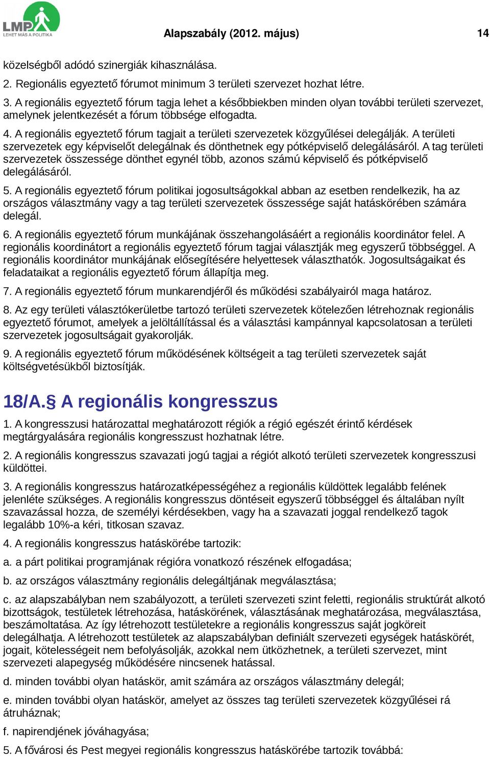A regionális egyeztető fórum tagjait a területi szervezetek közgyűlései delegálják. A területi szervezetek egy képviselőt delegálnak és dönthetnek egy pótképviselő delegálásáról.