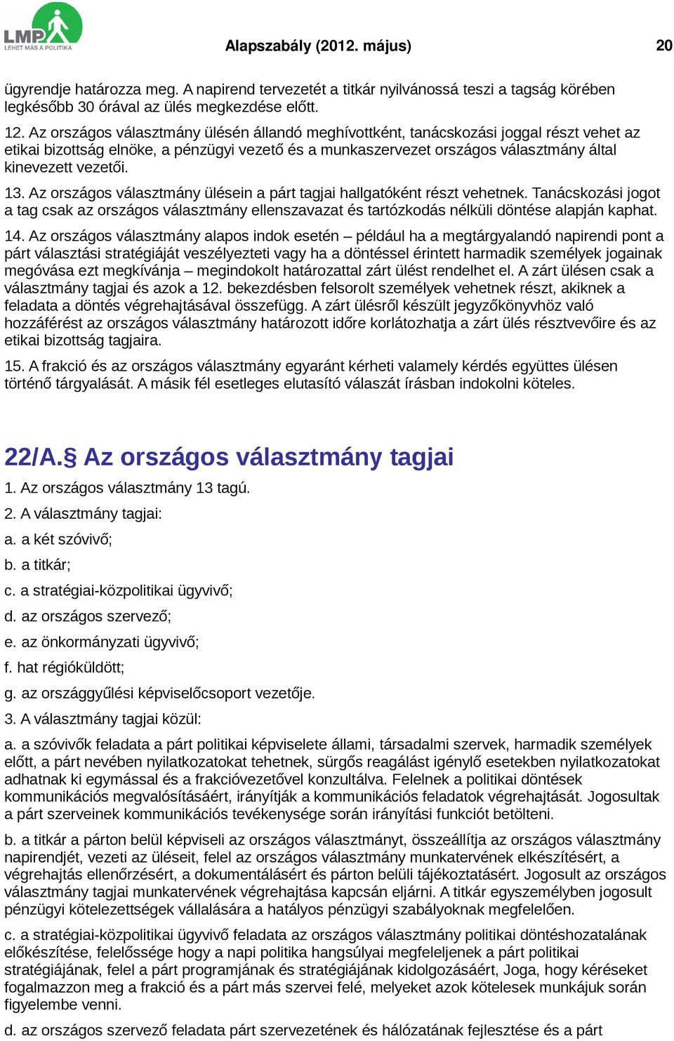 13. Az országos választmány ülésein a párt tagjai hallgatóként részt vehetnek. Tanácskozási jogot a tag csak az országos választmány ellenszavazat és tartózkodás nélküli döntése alapján kaphat. 14.